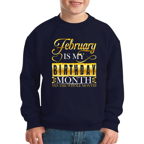 February Is My Birthday Month Yes The Whole Month February Birthday Month Quote Kids Jumper