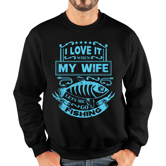 Funny I Love It When My Wife Lets Me Go Fishing Sweatshirt