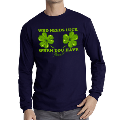 Who Need Luck When You Have These St. Patrick's Day Funny Irish Shamrock Adult Jokes Long Sleeve T Shirt
