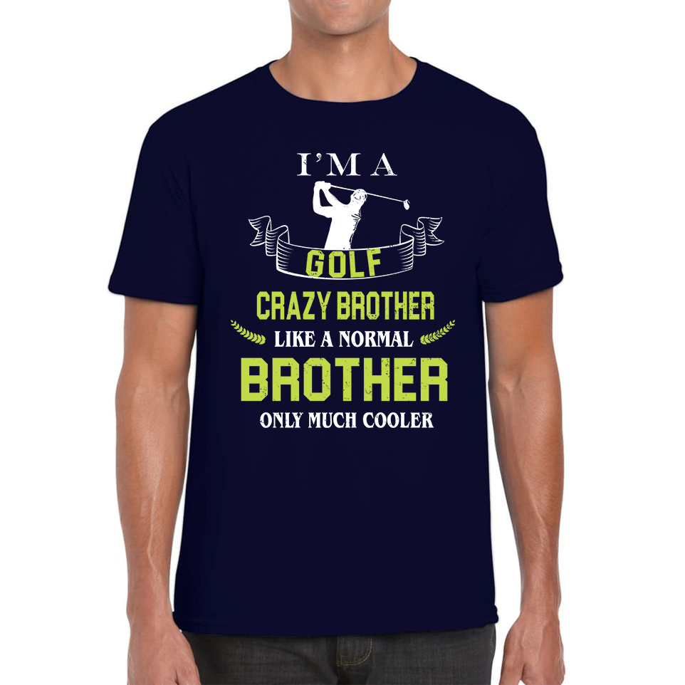 I'm A Golf Crazy Brother Like A Normal Brother Only Much Cooler T Shirt