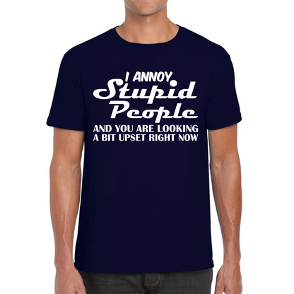 I Annoy Stupid People And You Are Looking A Bit Upset Right Now Funny Sarcasm Humor Prank Mens Tee Top