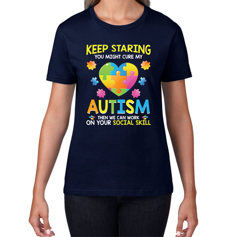 Keep Staring You Might Cure My Autism Then We Can Work On Your Social Skill Ladies T Shirt