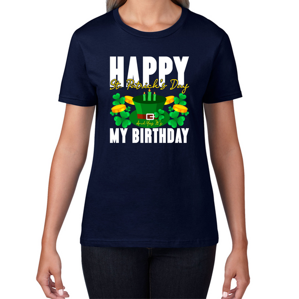 Happy St. Patrick's Day And Yes It's My Birthday Shamrock Birthday Lucky One Irish Festive Womens Tee Top