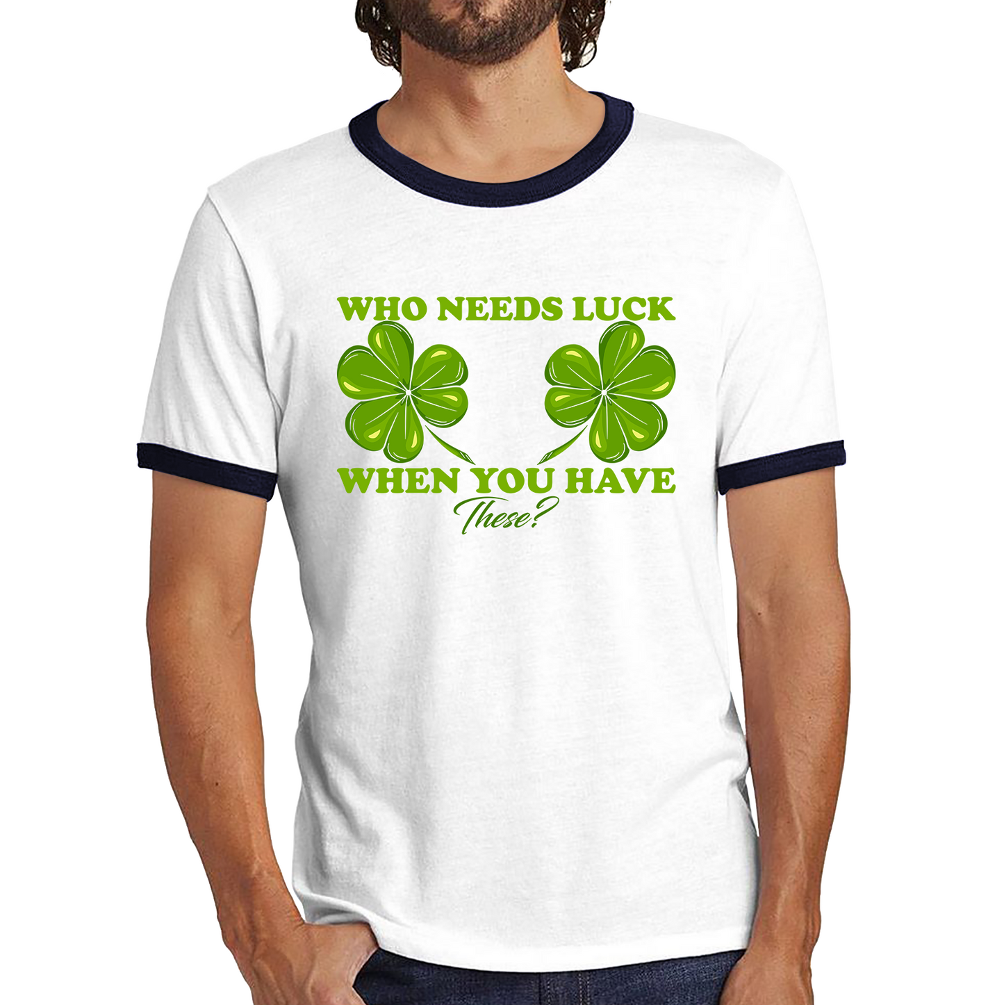 Who Need Luck When You Have These St. Patrick's Day Funny Irish Shamrock Adult Jokes Ringer T Shirt