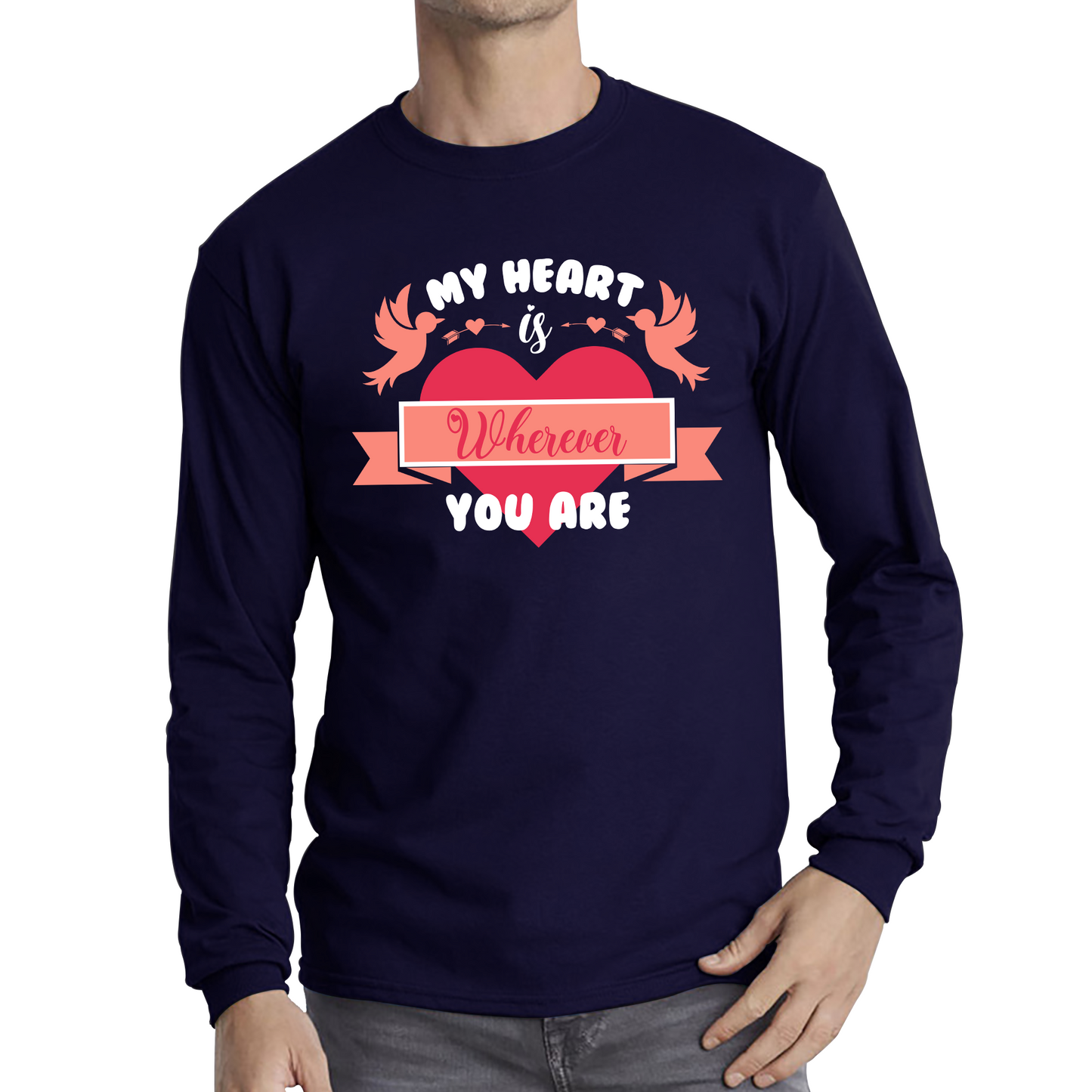 My Heart Is Wherever You Are Valentine's Day Romantic and Inspiring Quote Long Sleeve T Shirt