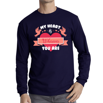 My Heart Is Wherever You Are Valentine's Day Romantic and Inspiring Quote Long Sleeve T Shirt
