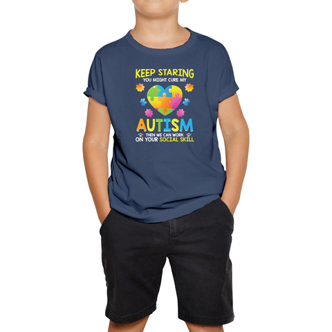 Keep Staring You Might Cure My Autism Then We Can Work On Your Social Skill Kids T Shirt