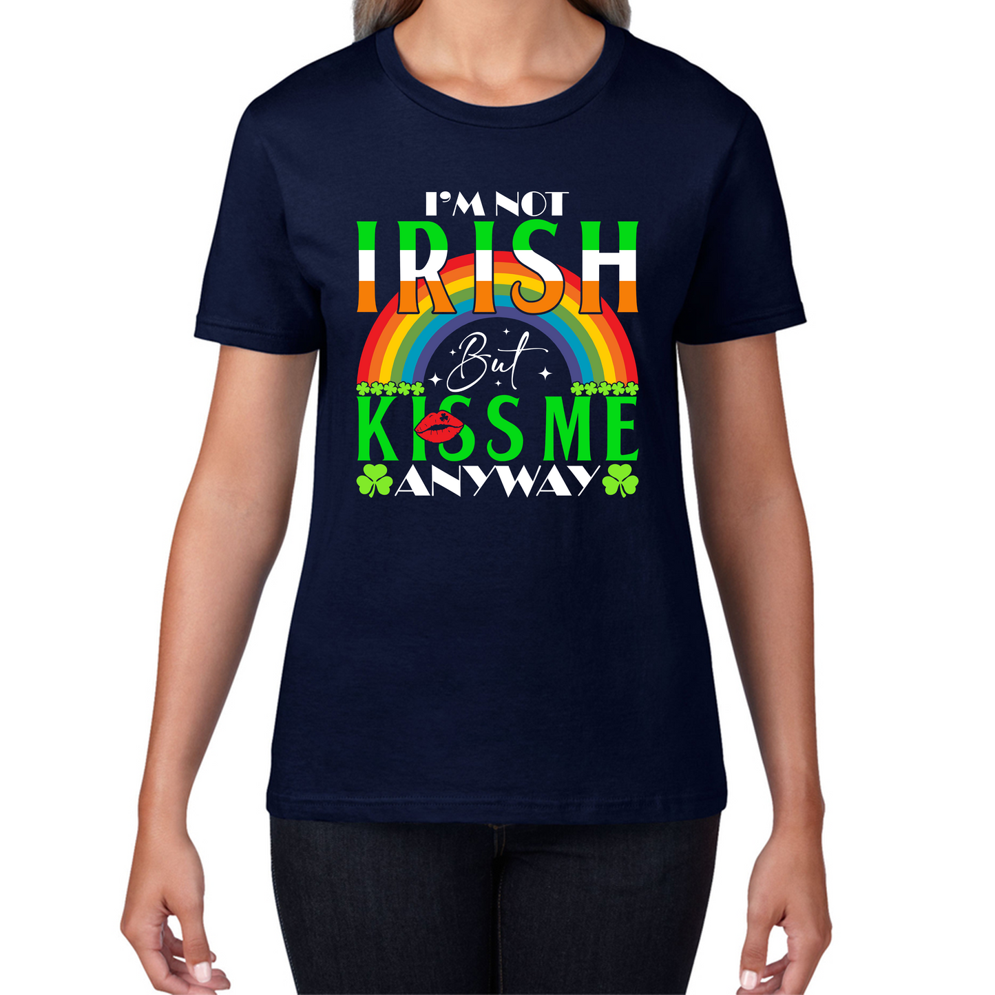 I'm Not Irish But Kiss Me Anyway St. Patrick's Day Shamrock Rainbow St Paddys Day Irish Festive Womens Tee Top