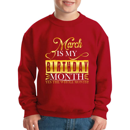 March Is My Birthday Month Yes The Whole Month March Birthday Month Quote Kids Jumper