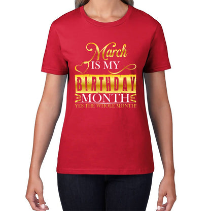 March Is My Birthday Month Yes The Whole Month March Birthday Month Quote Womens Tee Top