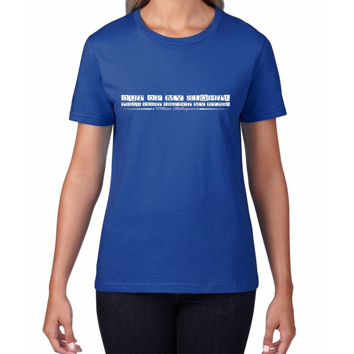 National Shakespeare Day Out Of My Sight! Thou Dost Infect My Eyes William Shakespeare's Quote Womens Tee Top