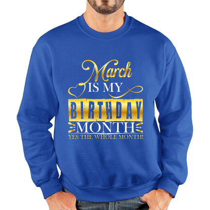 March Is My Birthday Month Yes The Whole Month March Birthday Month Quote Unisex Sweatshirt