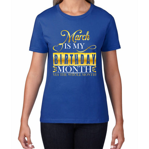 March Is My Birthday Month Yes The Whole Month March Birthday Month Quote Womens Tee Top