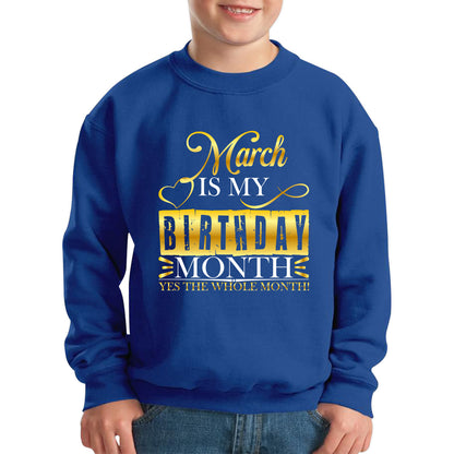 March Is My Birthday Month Yes The Whole Month March Birthday Month Quote Kids Jumper