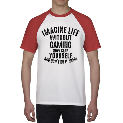 Imagine Life Without Gaming Now Slap Yourself And Don't Do It Again Shirt Gamer Players Game Lovers Funny Baseball T Shirt