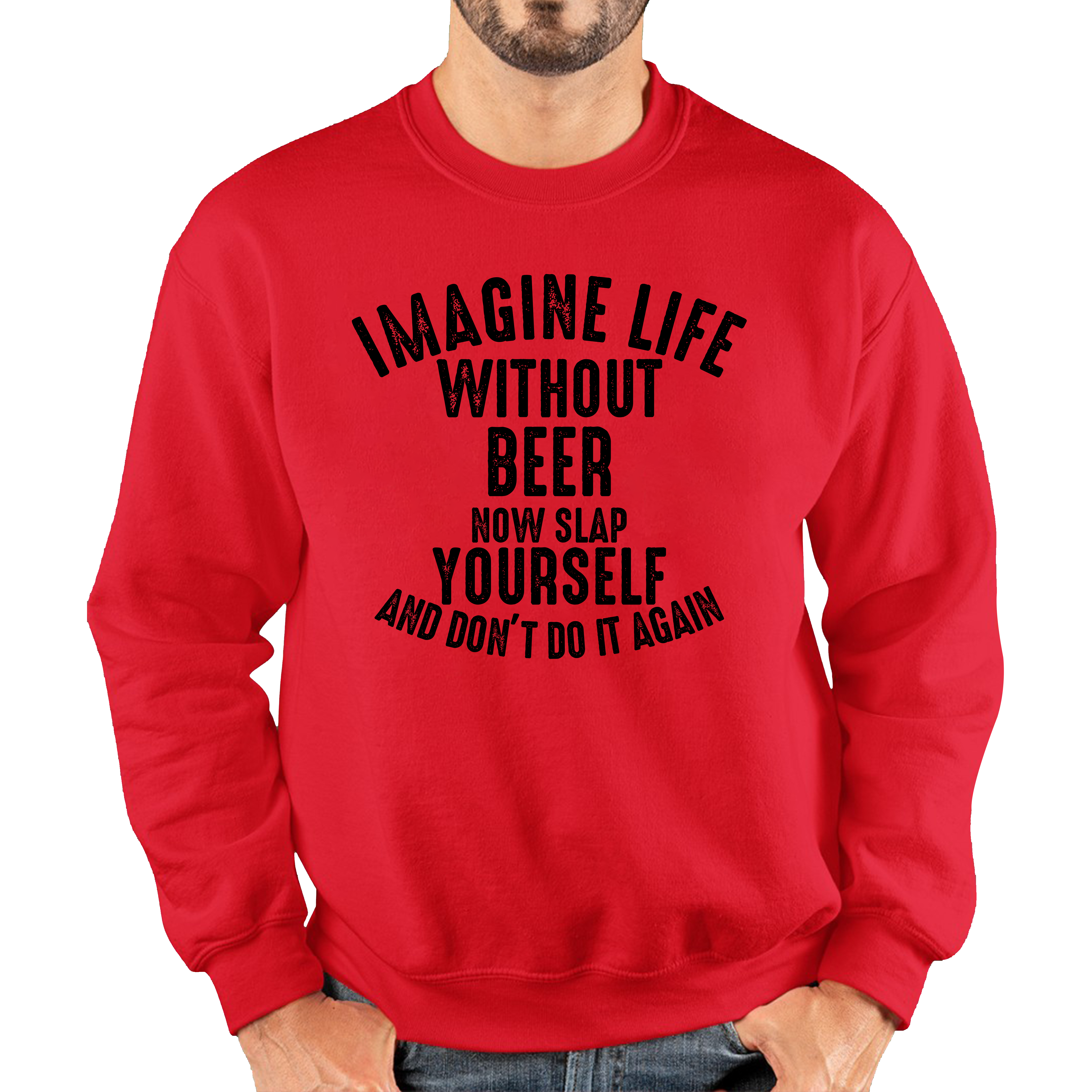 Imagine Life Without Beer Now Slap Yourself And Don' Do It Again Jumper Drink Lovers Beer Drinking Unisex Sweatshirt