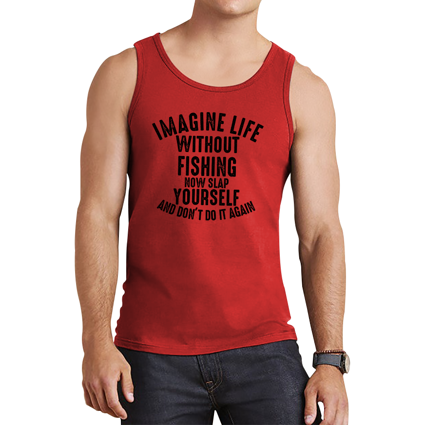 Imagine Life Without Fishing Now Slap Yourself And Don't Do It Again Vest Fisherman Fishing Adventure Hobby Funny Tank Top