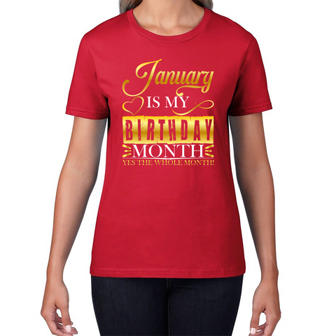 January Is My Birthday Month Yes The Whole Month January Birthday Month Quote Womens Tee Top