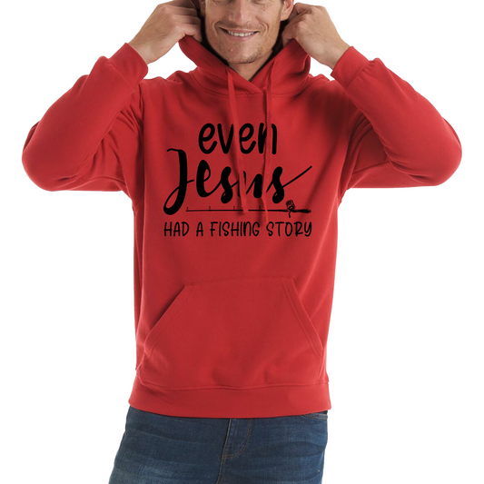 Even Jesus Had A Fishing Story Hoodie