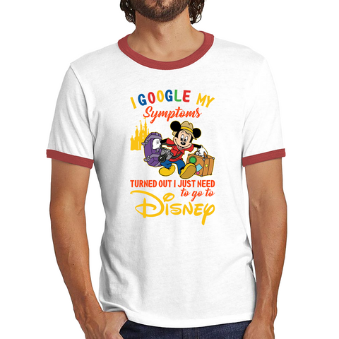 I Google My Symptoms Turned Out I Just Need To Go To Disney Ringer T Shirt