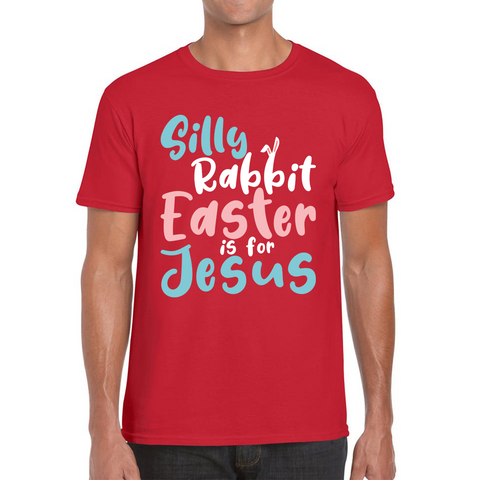 Silly Rabbit Easter Is For Jesus Easter Day Lover Easter Gifts For Bunny Lovers Mens Tee Top