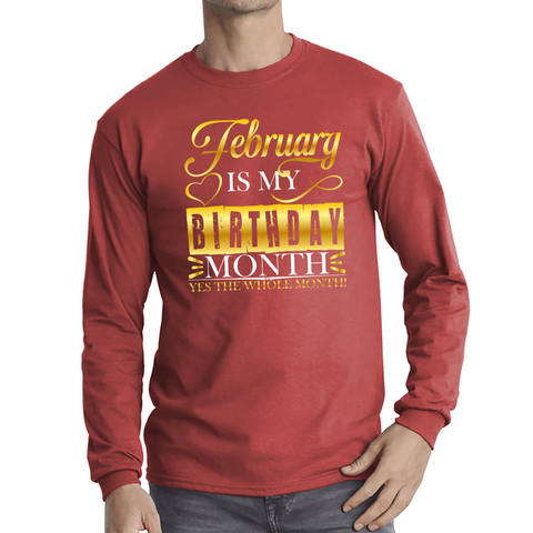 February Is My Birthday Month Yes The Whole Month February Birthday Month Quote Long Sleeve T Shirt