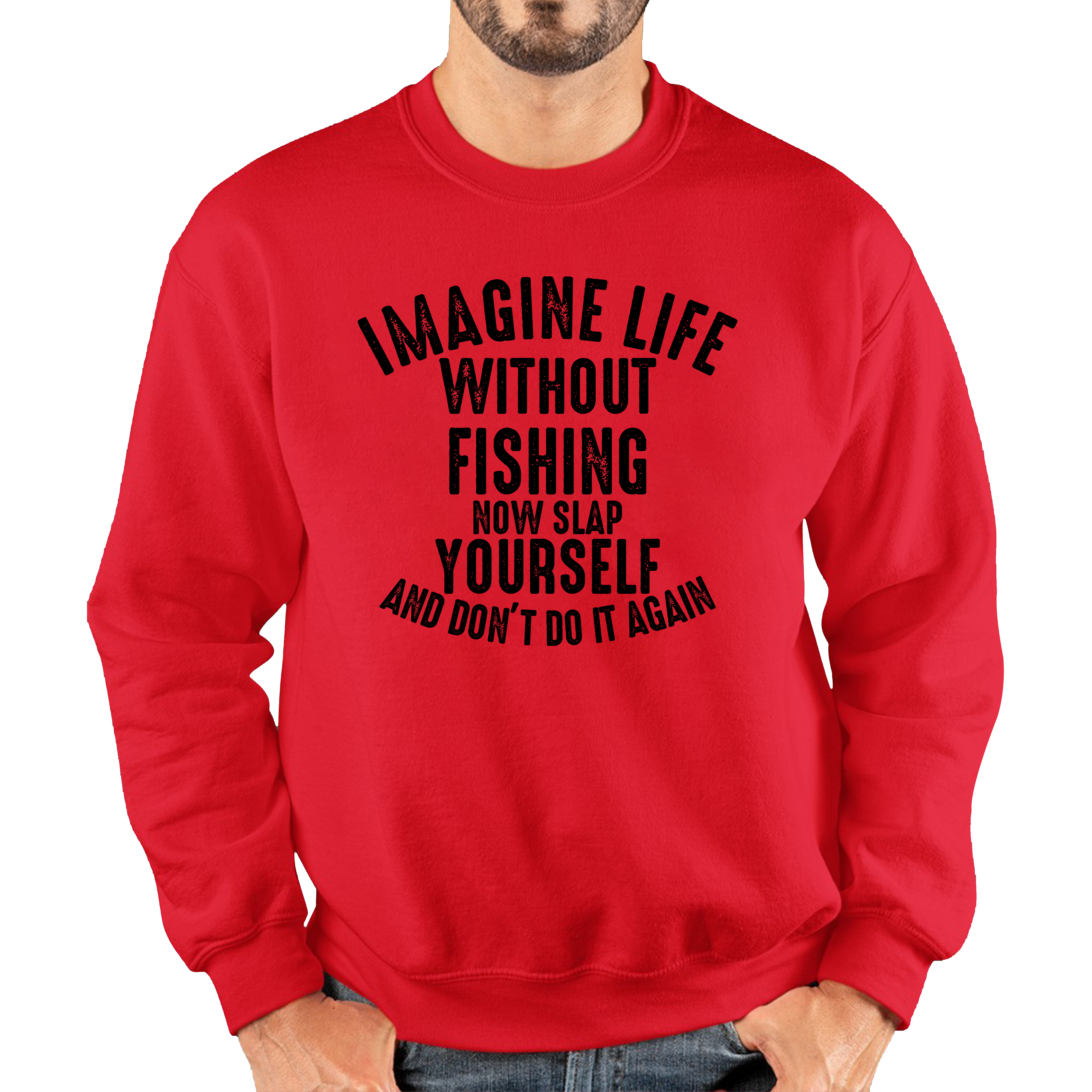 Imagine Life Without Fishing Now Slap Yourself And Don't Do It Again Jumper Fisherman Fishing Adventure Hobby Funny Unisex Sweatshirt
