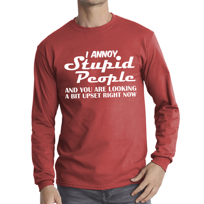 I Annoy Stupid People And You Are Looking A Bit Upset Right Now Funny Sarcasm Humor Prank Long Sleeve T Shirt