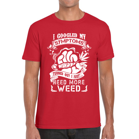 I Googled My Symptoms Turned Out I Just Need More Weed Adult T Shirt