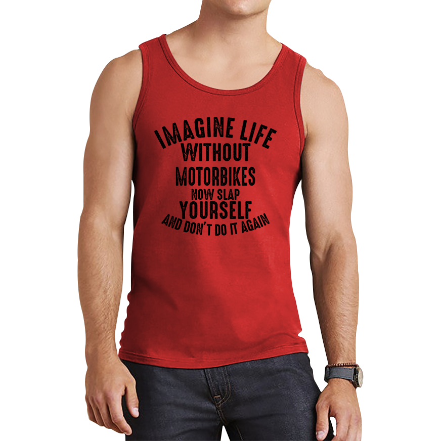 Imagine Life Without Motorbikes Now Slap Yourself And Don' Do It Again Vest Bike Lovers Racers Riders Funny Joke Tank Top