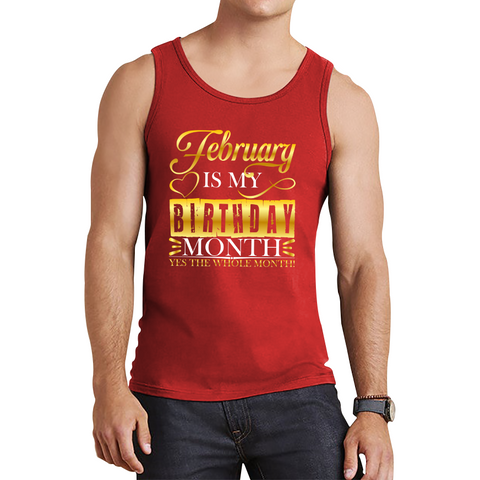 February Is My Birthday Month Yes The Whole Month February Birthday Month Quote Tank Top