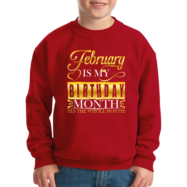 February Is My Birthday Month Yes The Whole Month February Birthday Month Quote Kids Jumper