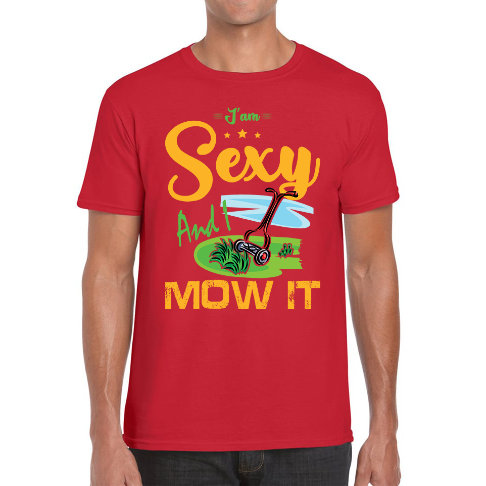 I'm Sexy And I Mow It Funny Gardening Lawn Mower Gardener Adult T Shirt