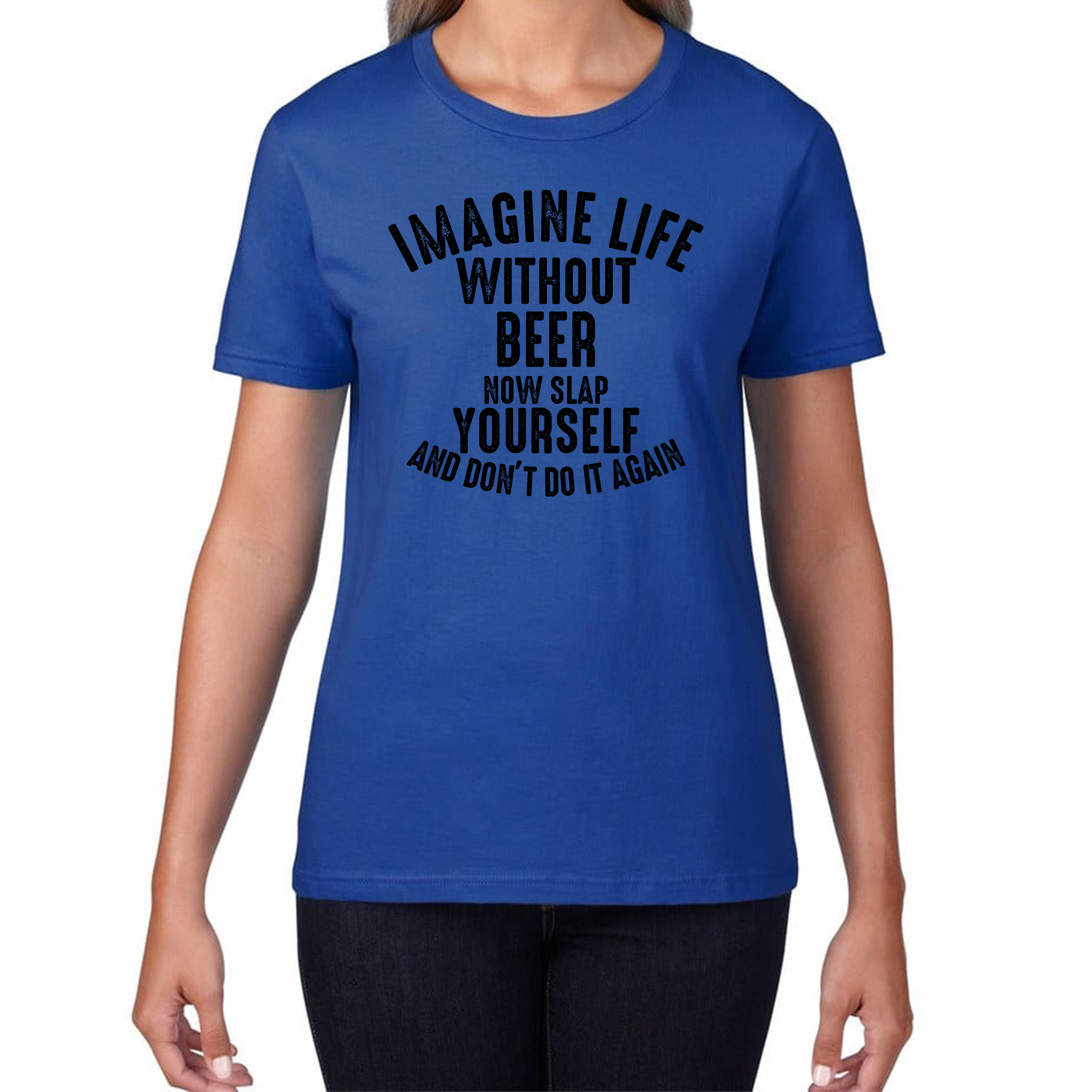 Imagine Life Without Beer Now Slap Yourself And Don' Do It Again T-Shirt Drink Lovers Beer Drinking Womens Tee Top