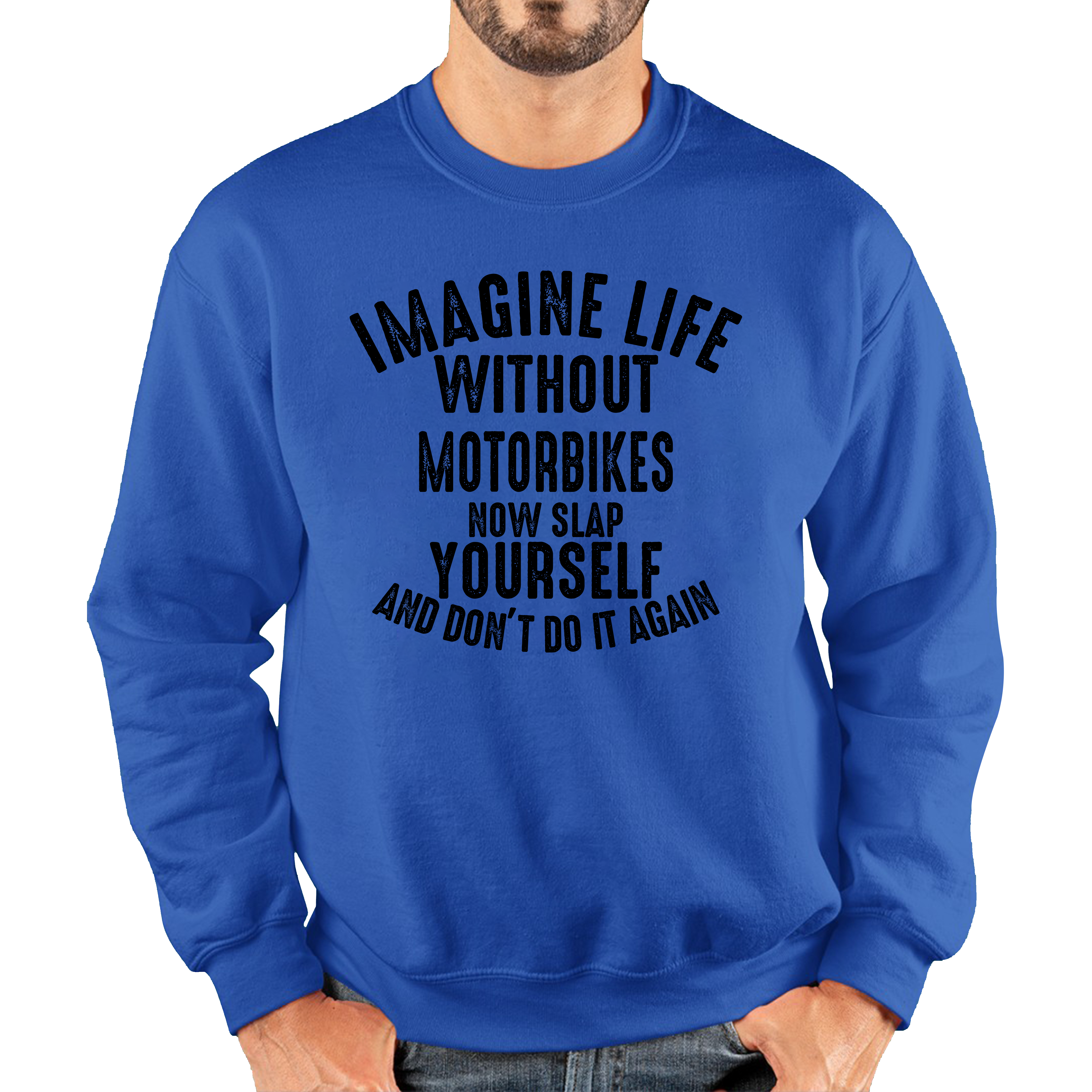 Imagine Life Without Motorbikes Now Slap Yourself And Don' Do It Again Jumper Bike Lovers Racers Riders Funny Joke Unisex Sweatshirt