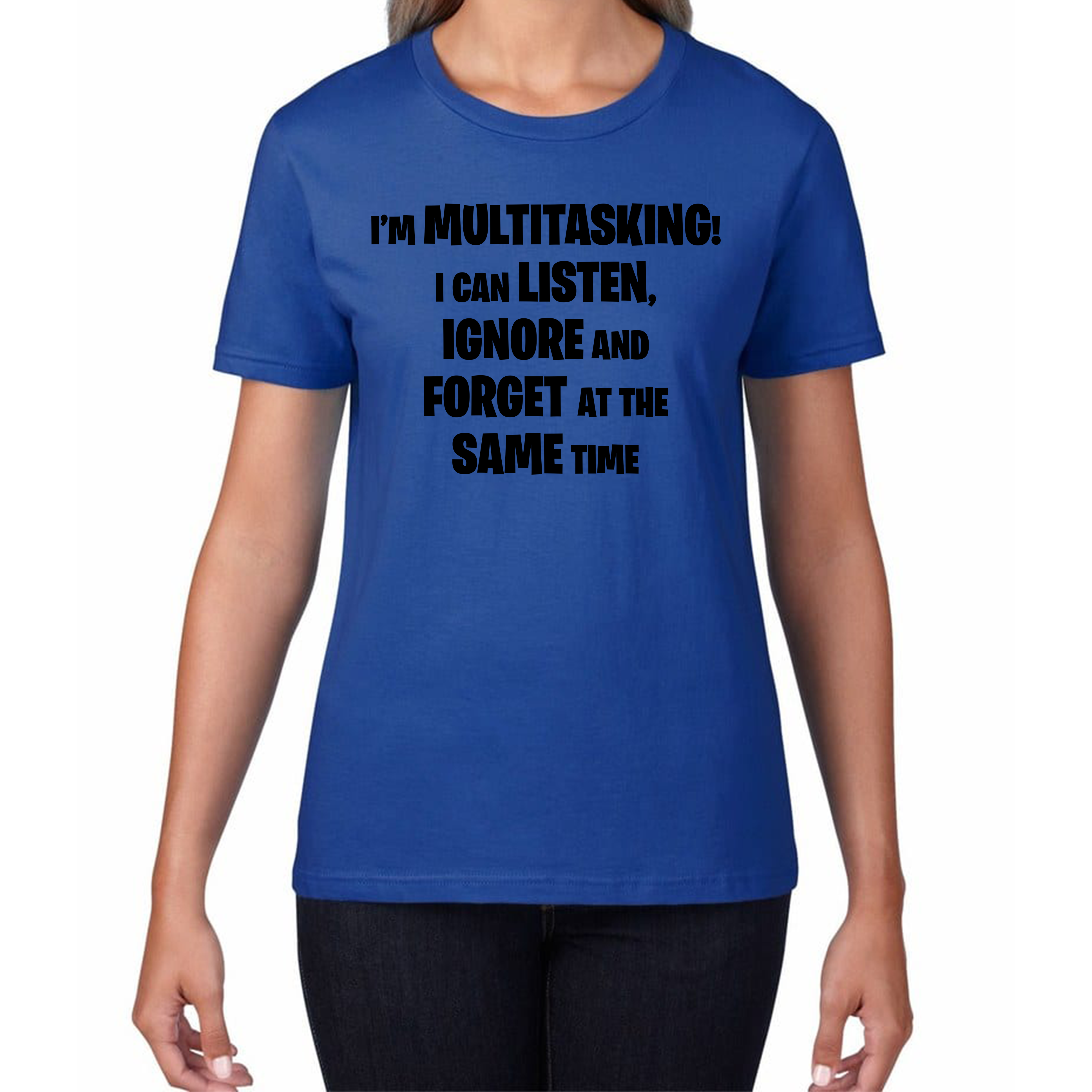 I'm Multitasking I Can Listen, Ignore And Forget At The Same Time Ladies T Shirt