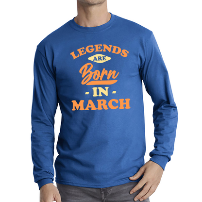Legends Are Born In March Funny March Birthday Month Novelty Slogan Long Sleeve T Shirt