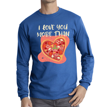 I Love You More Than Pizza Valentines Day Funny Offensive Gift Long Sleeve T Shirt