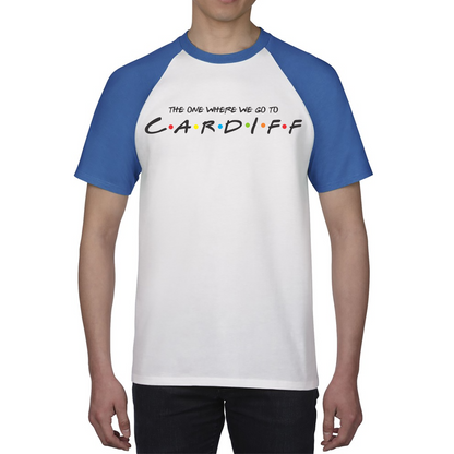 The One Where We Go To Cardiff Inspired By Friends Spoof Capital Of Wales Baseball T Shirt