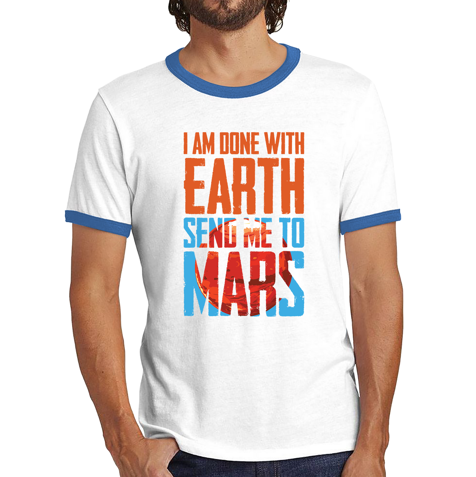 I Am Done With Earth Send Me To Mars Space Planet Lover Ringer T Shirt