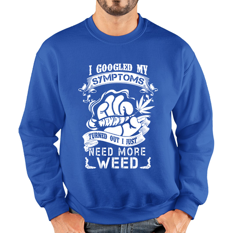 I Googled My Symptoms Turned Out I Just Need More Weed Adult Sweatshirt