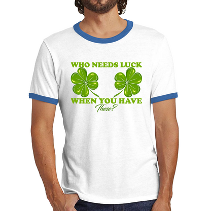 Who Need Luck When You Have These St. Patrick's Day Funny Irish Shamrock Adult Jokes Ringer T Shirt