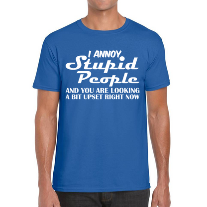 I Annoy Stupid People And You Are Looking A Bit Upset Right Now Funny Sarcasm Humor Prank Mens Tee Top