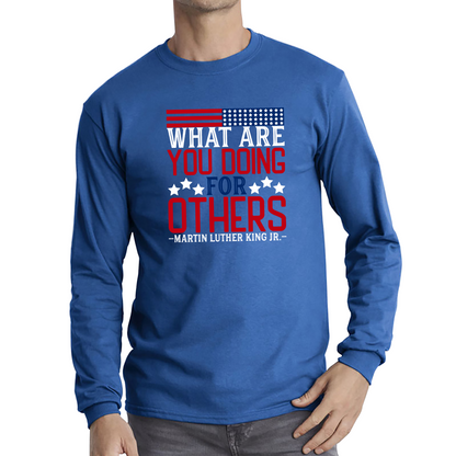 What Are You Doing For Others MLK Quotes Black Lives Matters Inspirational Motivational Long Sleeve T Shirt