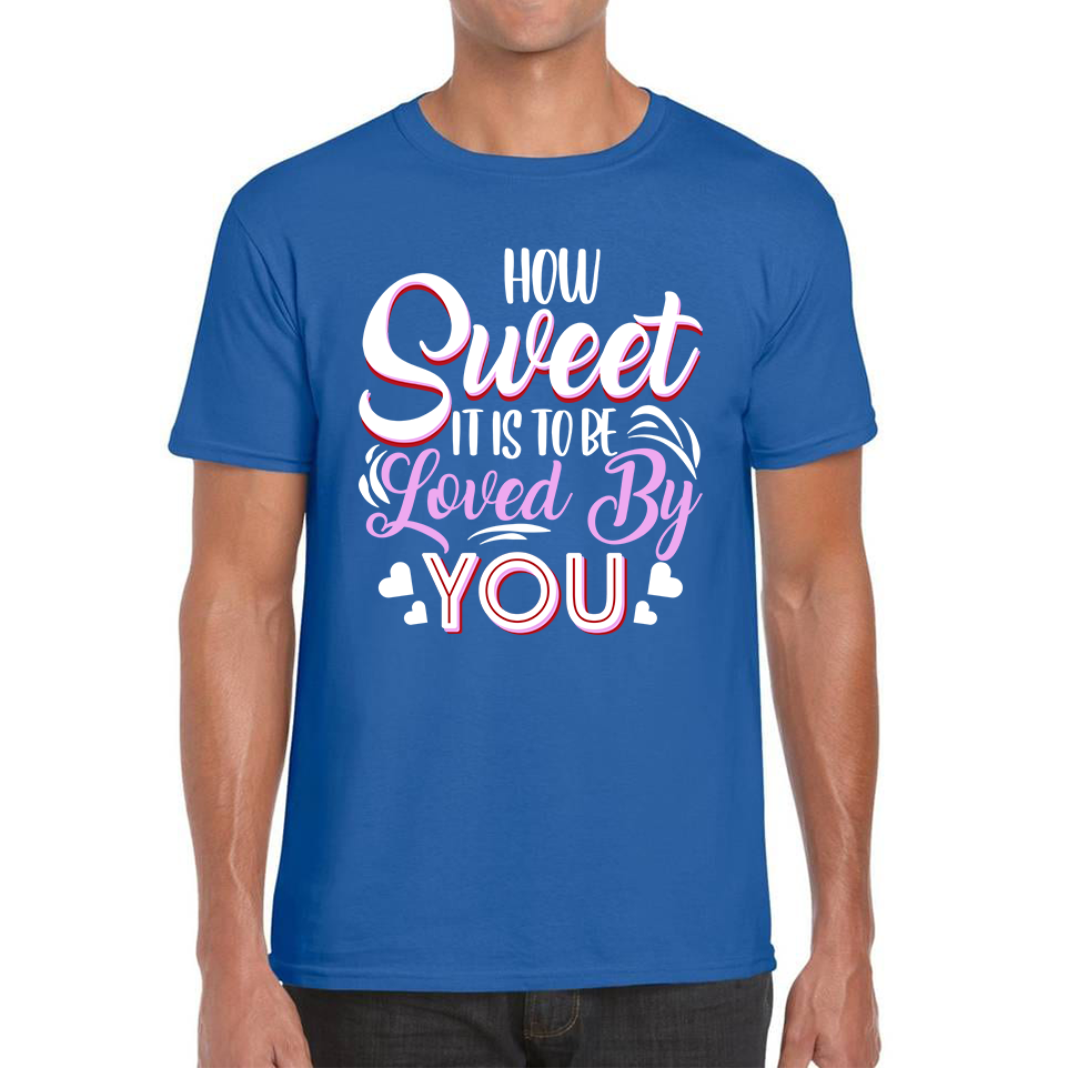 How Sweet It Is To Be Loved By You Valentine's Day Love and Romantic Quote Mens Tee Top