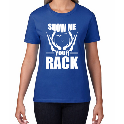 Show Me Your Rack Funny Saying Hunting Quote Womens Tee Top