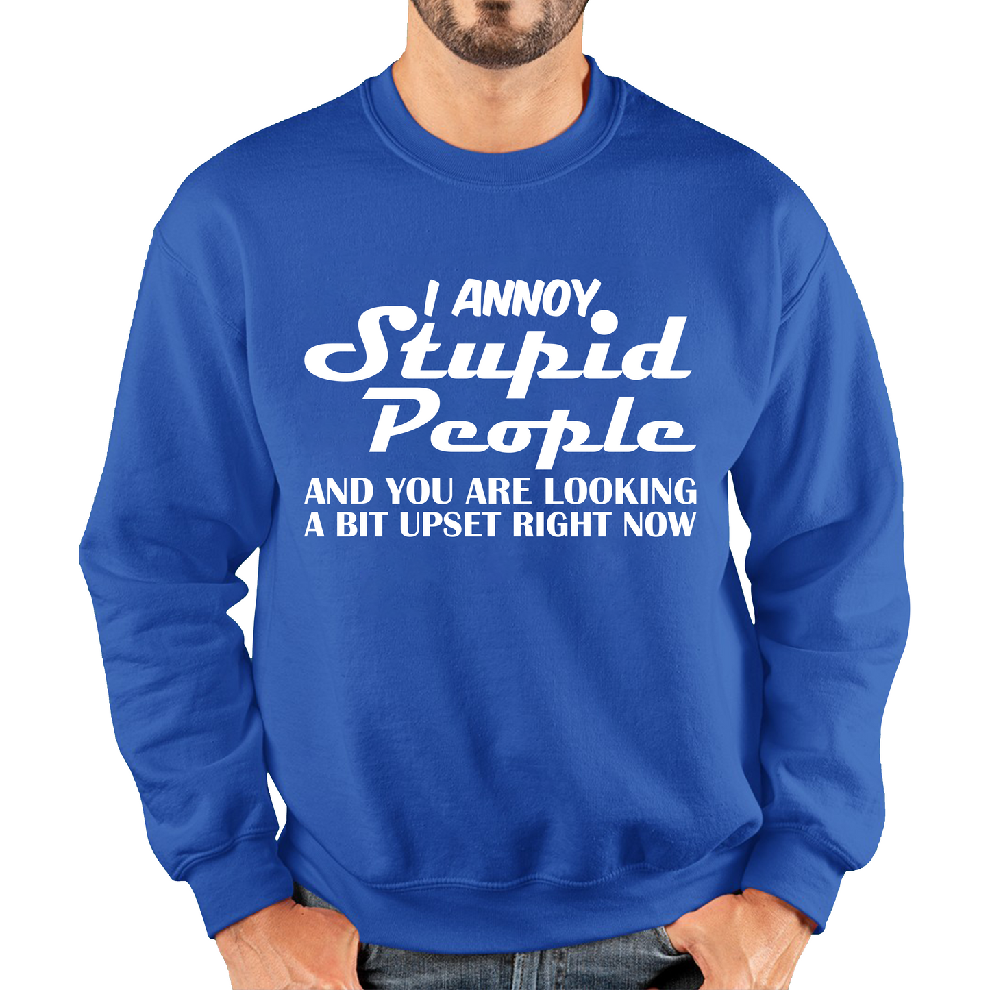 I Annoy Stupid People And You Are Looking A Bit Upset Right Now Funny Sarcasm Humor Prank Unisex Sweatshirt