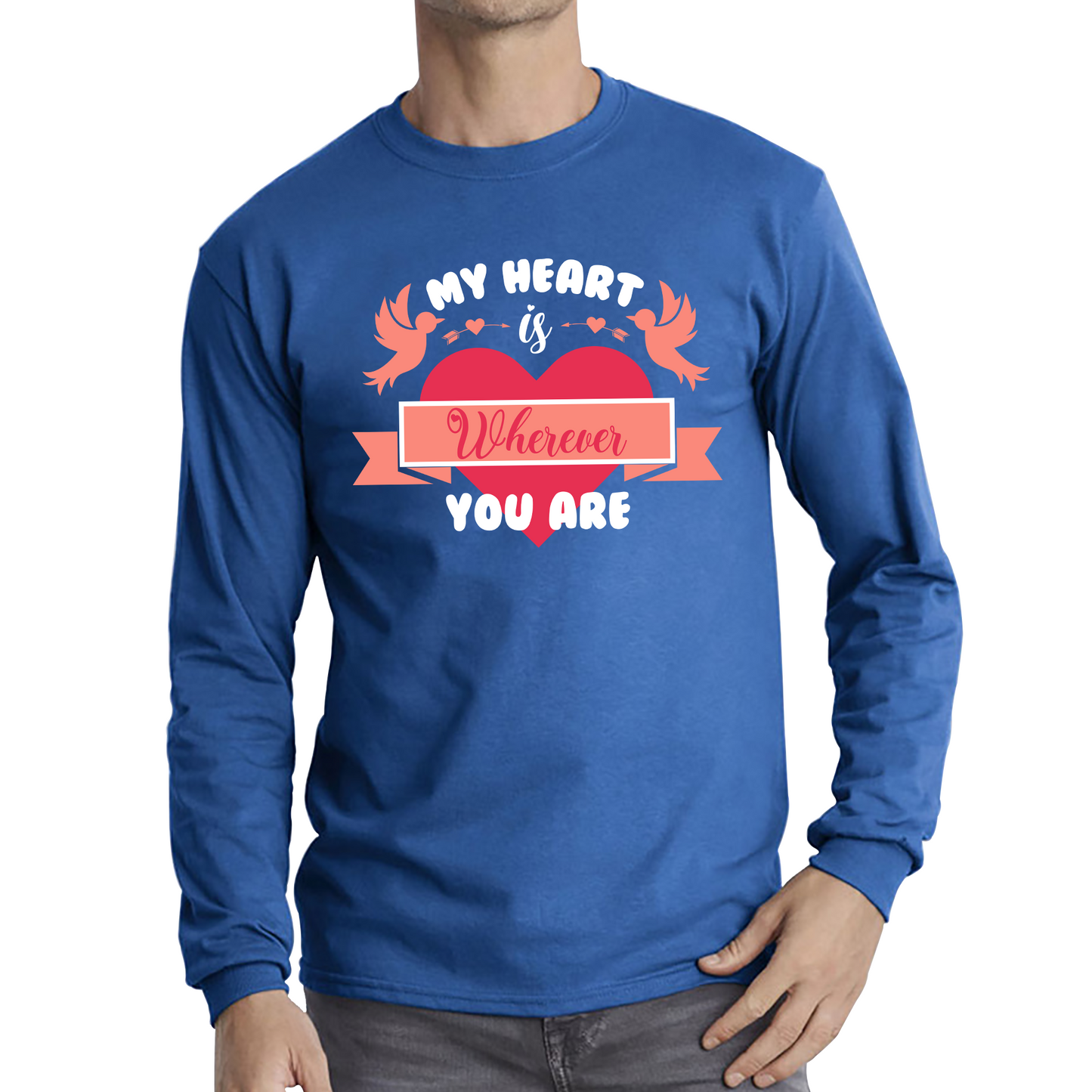 My Heart Is Wherever You Are Valentine's Day Romantic and Inspiring Quote Long Sleeve T Shirt