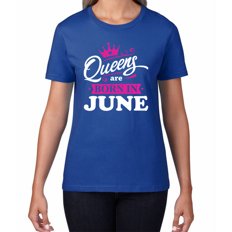 Queens Are Born In June Funny Birthday Ladies T Shirt