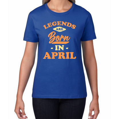 Legends Are Born In April Funny April Birthday Month Novelty Slogan Womens Tee Top